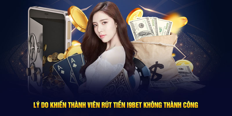 Lý do khiến thành viên rút tiền I9bet không thành công