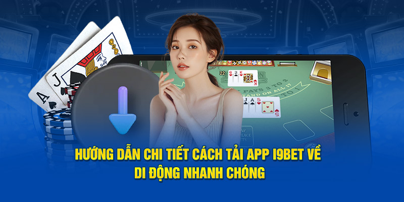 Hướng dẫn chi tiết cách tải app i9BET về di động nhanh chóng