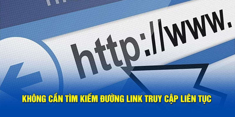 Không cần tìm kiếm đường link truy cập liên tục