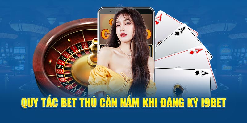 Quy tắc bet thủ cần nắm khi đăng ký I9BET 